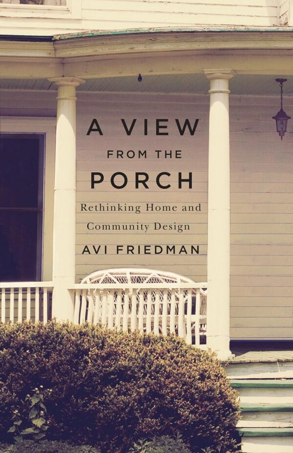 A View From the Porch: Rethinking Home and Community Design by Avi Friedman