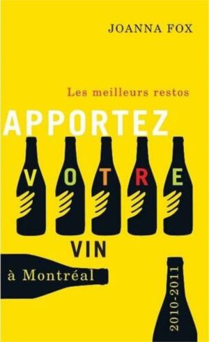 Apportez Votre Vin: Les meilleurs restos a Montreal 2010-2011 by Joanna Fox, translated by Elise Cartier