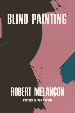 Blind Painting by Robert Melancon, translated by Philip Stratford