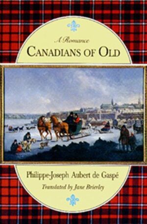 Canadians of Old by Phillipe-Joseph Aubert de Gaspé, translated by Jane Brierley