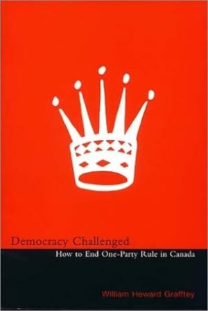 Democracy Challenged: How to End One-Party Rule in Canada by Heward Grafftey