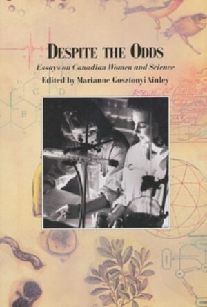 Despite the Odds- Essays on Canadian Women and Science Edited by Marianne Ainley