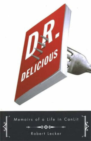 Dr. Delicious: Memoirs of a Life in CanLit by Robert Lecker