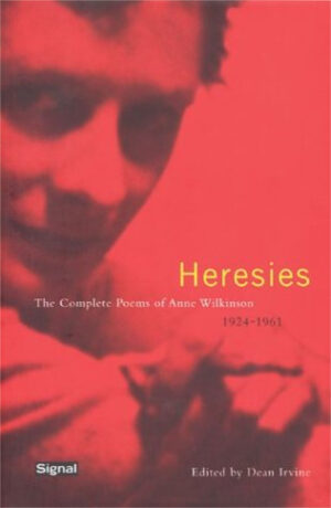 Heresies: The Complete Poems of Anne Wilkenson by Dean Irvine