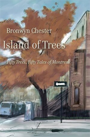 Island of Trees: 50 Trees, 50 Tales of Montreal by Bronwyn Chester, translated by Jean-Luc Trudel