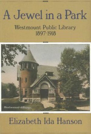 Jewel in a Park: The Westmount Public Library 1897-1918 by Elizabeth Hanson