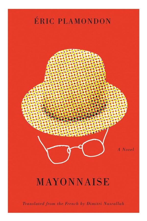 Mayonnaise: A Novel by Éric Plamondon, translated by Dimitri Nasrallah