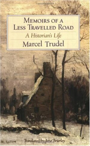 Memoirs of a Less Travelled Road: A Historian's Life by Marcel Trudel, translated by Jane Brierley