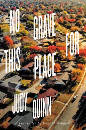 No Grave for This Place by Judy Quinn, translated by Donald Winkler