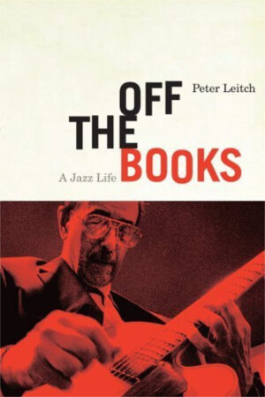 Off the Books: A Jazz Life by Peter Leitch