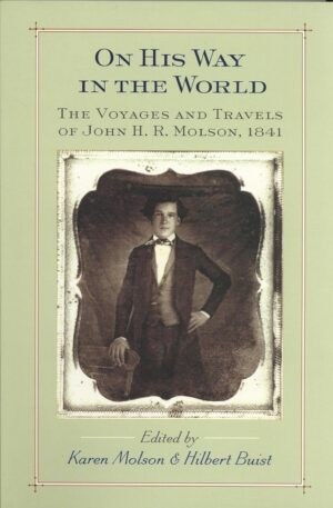 On His Way in the World- The Voyages and Travels of John H.R. Molson, 1841 by Karen Molson