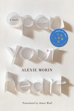 Open Your Heart by Alexie Morin, translated by Aimee Wall