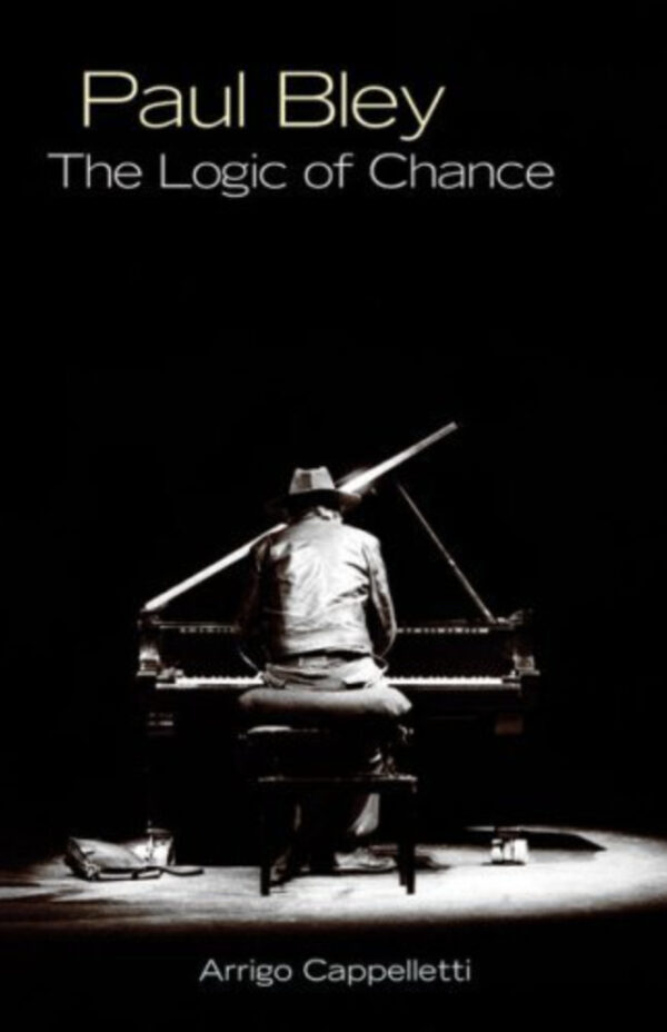 Paul Bley: The Logic of Chance by Arrigo Cappelletti, translated by Gregory Burk