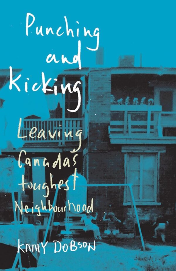 Punching and Kicking: Leaving Canada's Toughest Neighbourhood by Kathy Dobson