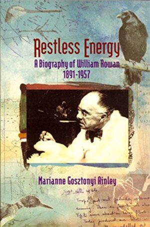 Restless Energy: A Biography of William Rowan 1891-1957 by Marianne Ainley