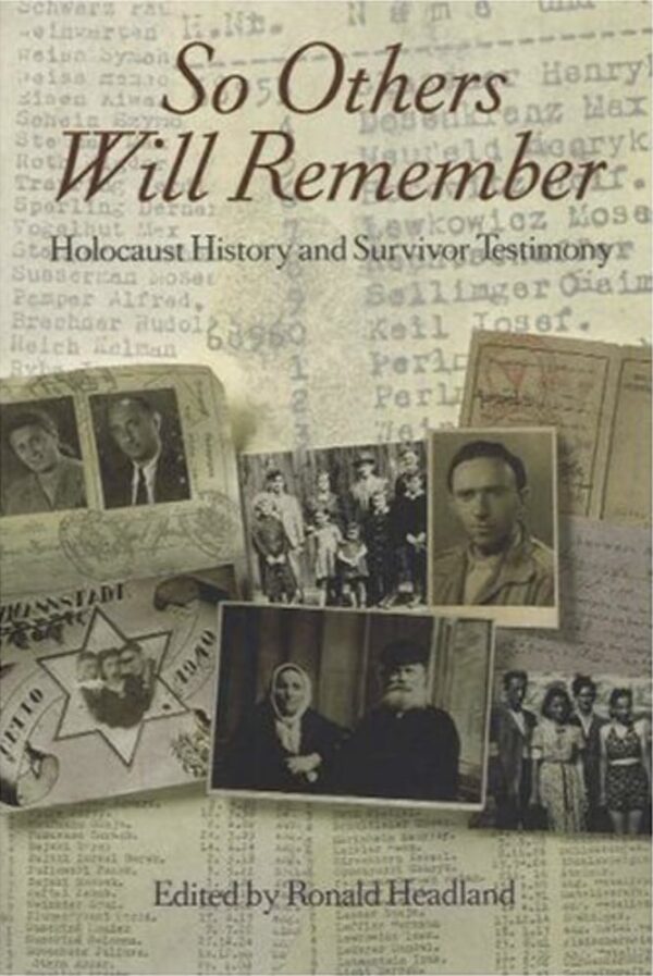 So Others Will Remember: Holocaust History and Survivor Testimony by Ronald Headland