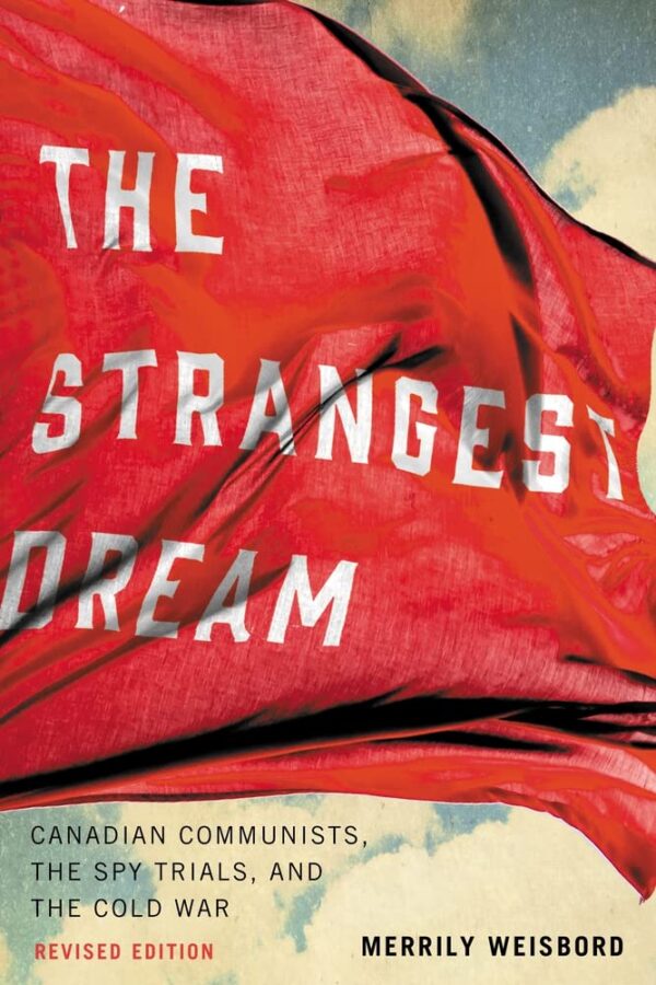 Strangest Dream: Canadian Communists, the Spy Trials, and the Cold War by Merrily Weisbord