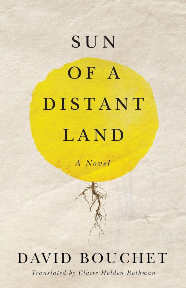 Sun of a Distant Land by David Bouchet, translated by Claire Holden Rothman