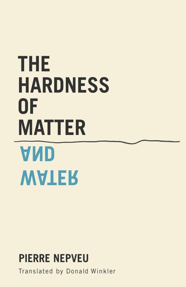 The Hardness of Matter and Water by Pierre Nepveu, translated by Donald Winkler