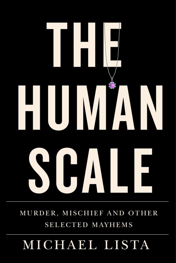 The Human Scale: Murder, Mischief and Other Selected Mayhems by Michael Lista