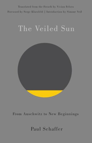 The Veiled Sun: From Auschwitz to New Beginnings by Paul Schaffer, translated by Vivian Felsen