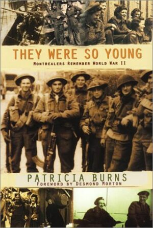 They Were so Young: Montrealers Remember World War II by Patricia Burns