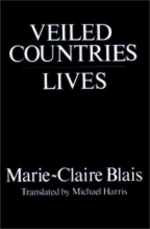 Veiled Countries/Lives by Marie-Claire Blais, translated by Michael Harris