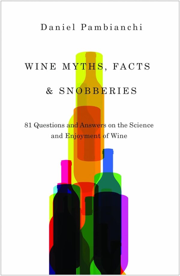 Wine Myths, Facts & Snobberies: 81 Questions & Answers on the Science and Enjoyment of Wine by Daniel Pambianchi