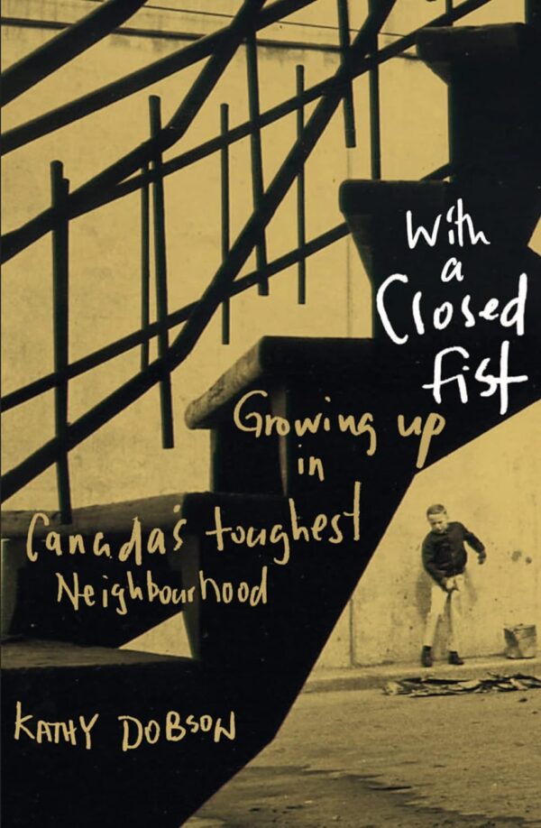 With a Closed Fist: Growing Up in Canada's Toughest Nighbourhood by Kathy Dobson