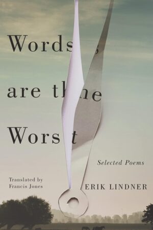 Words are the Worst: Selected Poems by Erik Lindner, translated by Francis R. Jones