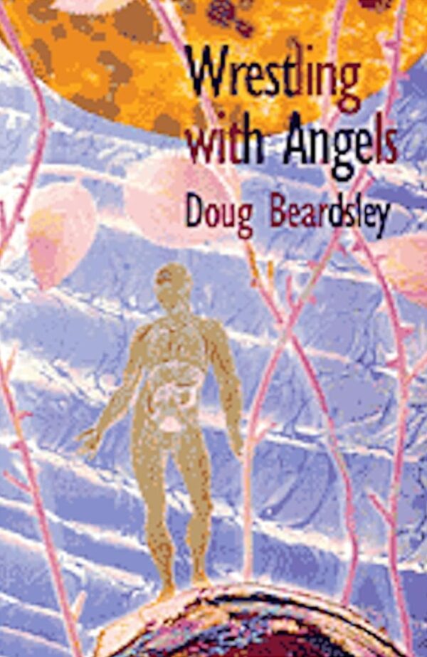 Wrestling with Angels: New and Selected Poems 1960-1995 by Doug Beardsley