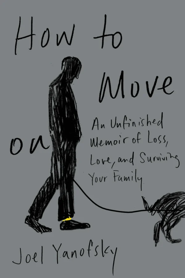 How to Move On: An Unfinished Memoir of Loss, Love, and Surviving Your Family by Joel Yanofsky