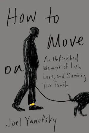 How to Move On: An Unfinished Memoir of Loss, Love, and Surviving Your Family