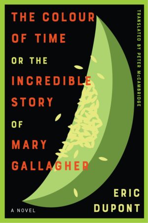 The Colour of Time, or the Incredible Story of Mary Gallagher by Eric Dupont translated by Peter McCambridge